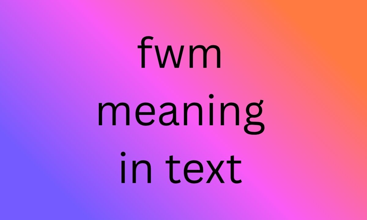 fwm meaning in text